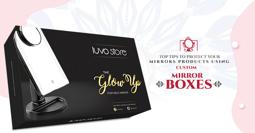 25. Top tips to protect your mirrors products using custom mirror boxes 3b2ddf66