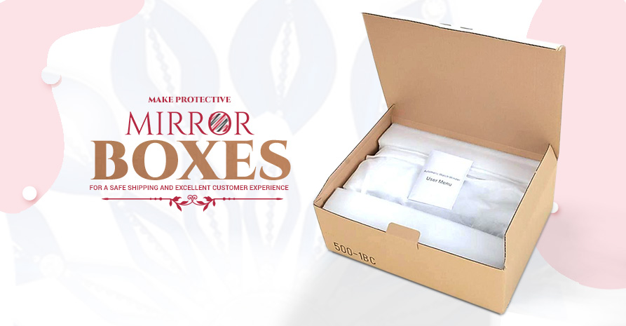 42. Make protective mirror boxes for a safe shipping and excellent customer experience. 3179749f