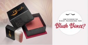 How To Choose The Right Packaging For Custom Blush Boxes? thumbnail