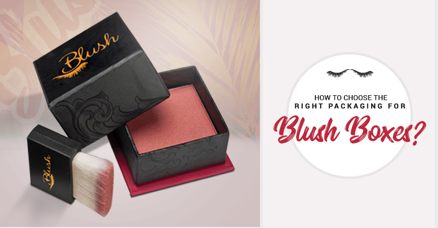 How To Choose The Right Packaging For Custom Blush Boxes? Image