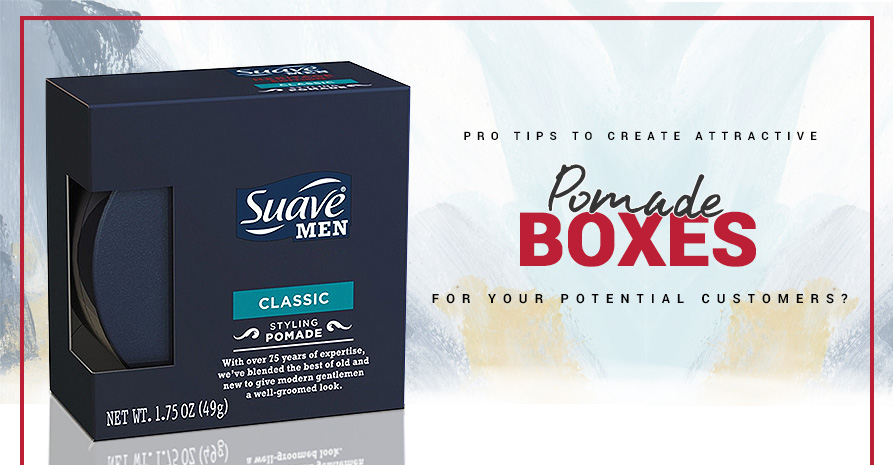 Pro Tips to Create Attractive Pomade Boxes for Your Potential Customers Image