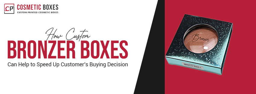 How Custom Bronzer Boxes Can Help to Speed Up Customer’s Buying Decision Image