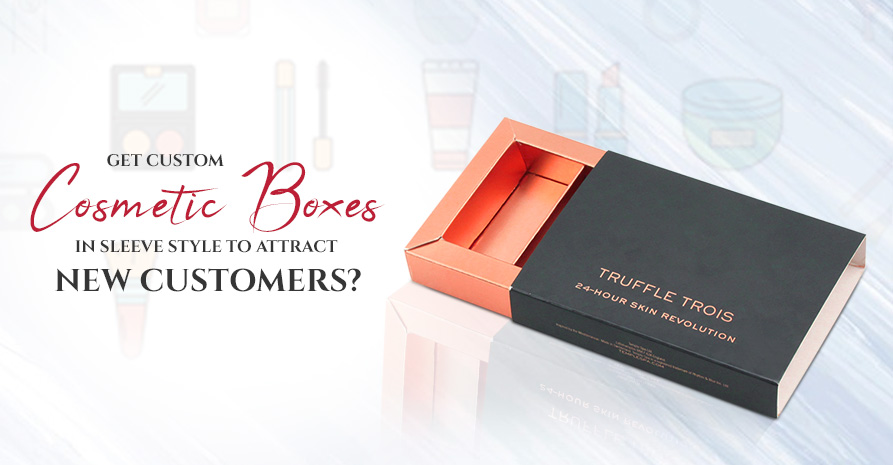 Get Custom Cosmetic Boxes in Sleeve Style to Attract New Customers Image