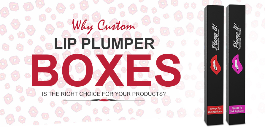 Why Custom Lip Plumper Boxes is the Right Choice for Your Products? Image