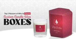 Top 5 Reasons Why To Choose Custom Candle Wax Boxes thumbnail