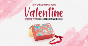 How Can You Make Your Valentine Special With Custom Cosmetic Packaging Boxes? thumbnail