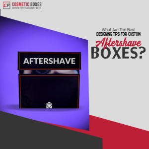 What Are The Best Designing Tips For Custom Aftershave Boxes? thumbnail