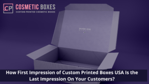 How First Impression of Custom Printed Boxes USA Is the Last Impression On Your Customers? thumbnail