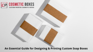 An Essential Guide for Designing & Printing Custom Printed Soap Boxes thumbnail
