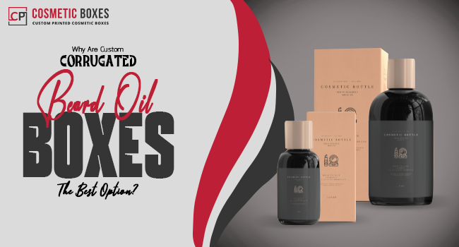 Why Are Custom Corrugated Beard Oil Boxes The Best Option? Image