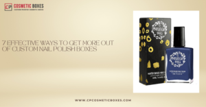 7 Effective Ways To Get More Out Of Custom Nail Polish Boxes thumbnail