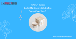 How Foil Stamping Works In Printing Custom Cream Boxes? thumbnail
