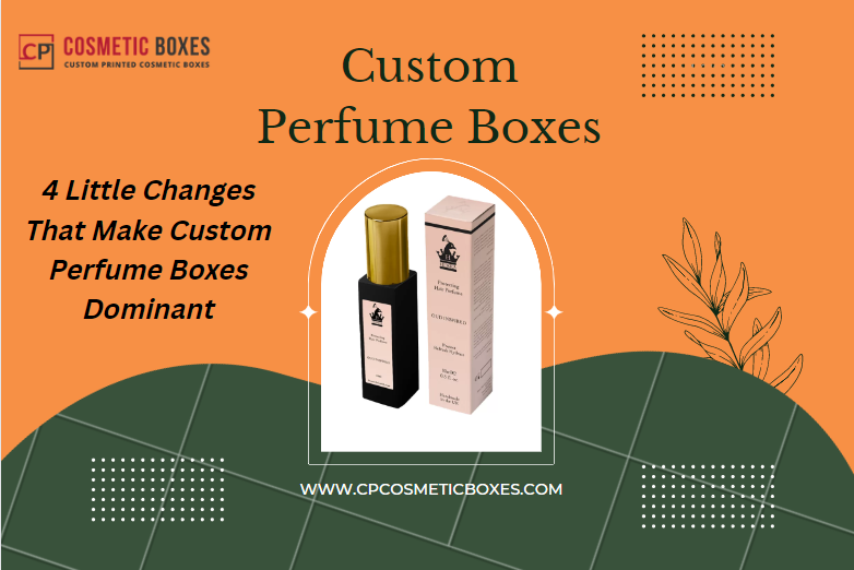 4 Little Changes That Make Custom Perfume Boxes Dominant Image