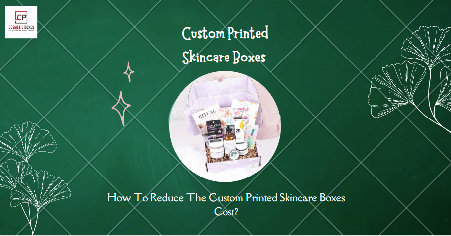 How To Reduce The Custom Printed Skincare Boxes Cost? Image