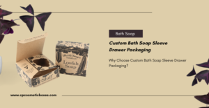 Why Choose Custom Bath Soap Sleeve Drawer Packaging? thumbnail