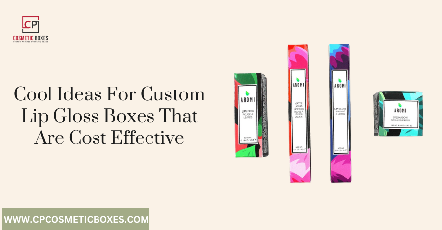Cool Ideas For Custom Lip Gloss Boxes That Are Cost Effective Image
