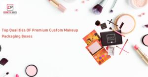Top Qualities OF Premium Custom Makeup Packaging Boxes thumbnail