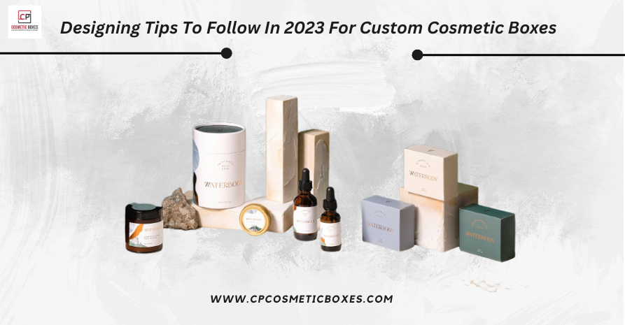 Designing Tips To Follow In 2023 For Custom Cosmetic Boxes Image