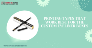 Printing Types That Work Best For The Custom Eyeliner Boxes thumbnail