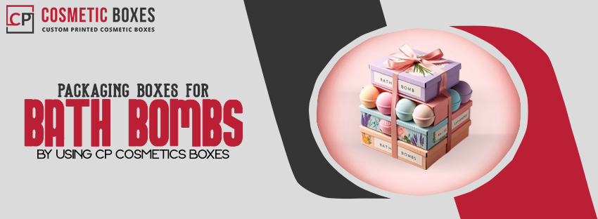 Packaging Boxes for Bath Bombs by using CP Cosmetics Boxes Image