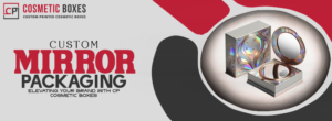 Custom Mirror Packaging: Elevating Your Brand with CP Cosmetic Boxes thumbnail