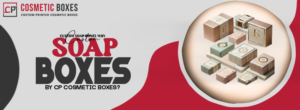 Discover the Power of Custom Soap Boxes by CP Cosmetic Boxes: Elevate Your Brand! thumbnail
