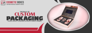 The Role of Custom Packaging in New Product Launches for Major Cosmetic Brands thumbnail