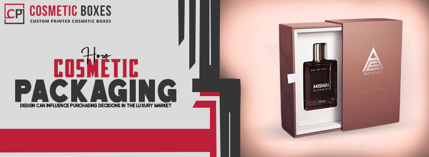 How Cosmetic Packaging Design Can Influence Purchasing Decisions in the Luxury Market