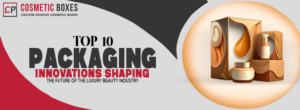 Top 10 Packaging Innovations Shaping the Future of the Luxury Beauty Industry thumbnail