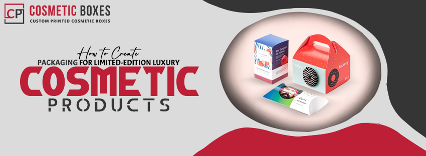 How to Create Packaging for Limited-Edition Luxury Cosmetic Products